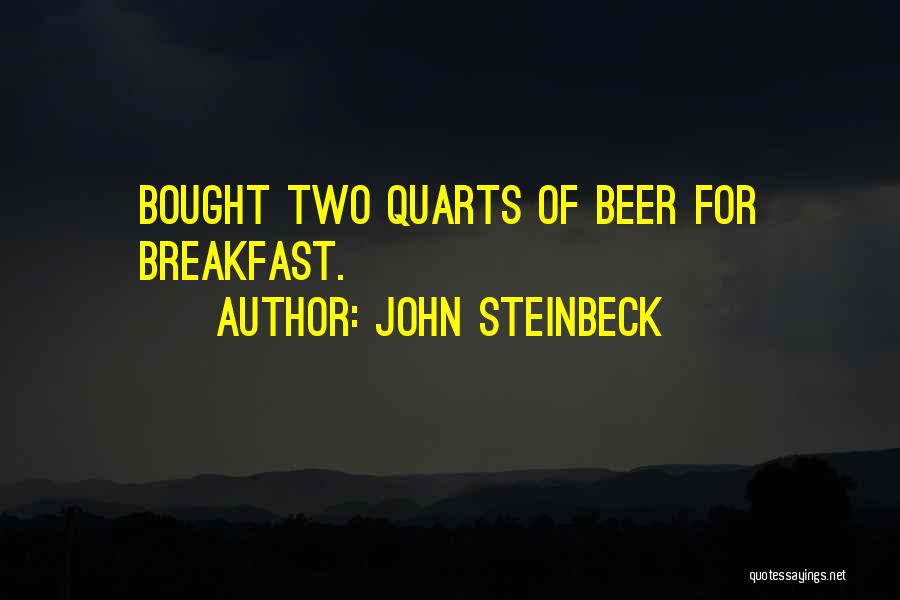 John Steinbeck Quotes: Bought Two Quarts Of Beer For Breakfast.