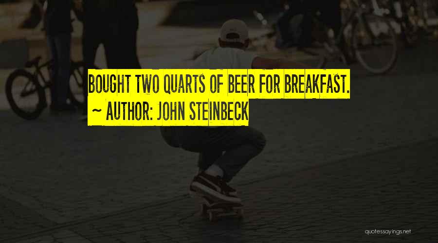 John Steinbeck Quotes: Bought Two Quarts Of Beer For Breakfast.