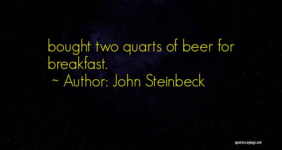 John Steinbeck Quotes: Bought Two Quarts Of Beer For Breakfast.