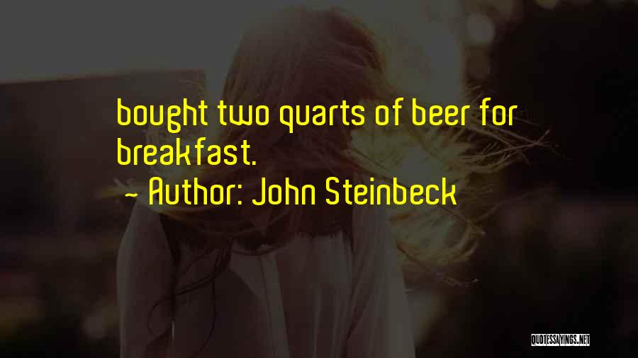 John Steinbeck Quotes: Bought Two Quarts Of Beer For Breakfast.