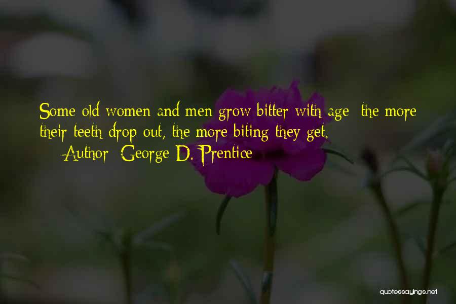 George D. Prentice Quotes: Some Old Women And Men Grow Bitter With Age; The More Their Teeth Drop Out, The More Biting They Get.