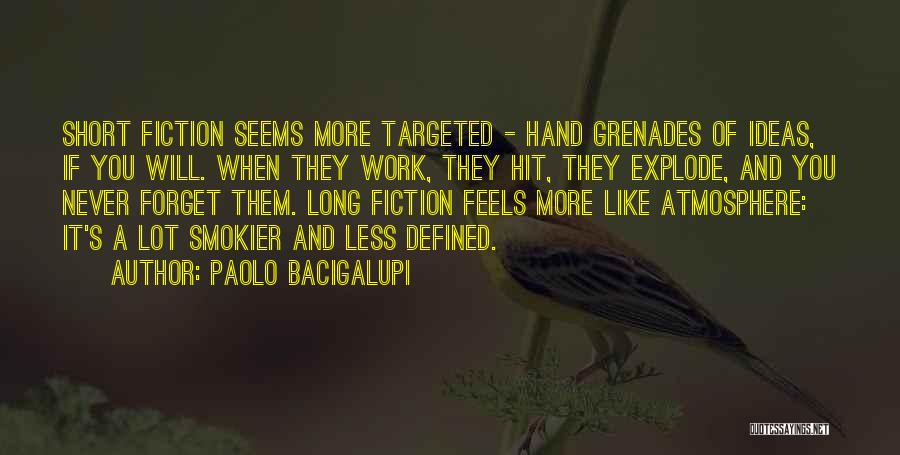 Paolo Bacigalupi Quotes: Short Fiction Seems More Targeted - Hand Grenades Of Ideas, If You Will. When They Work, They Hit, They Explode,