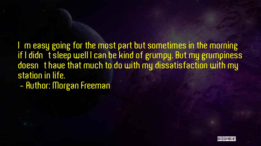 Morgan Freeman Quotes: I'm Easy Going For The Most Part But Sometimes In The Morning If I Didn't Sleep Well I Can Be