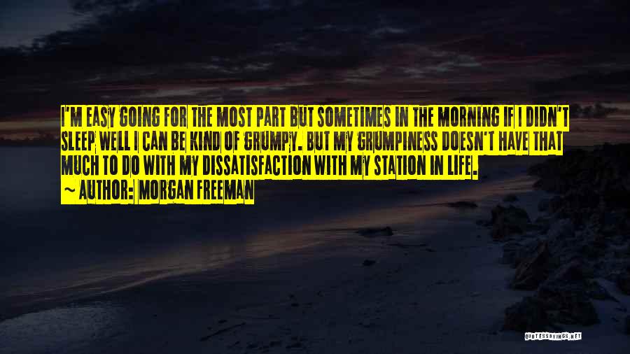 Morgan Freeman Quotes: I'm Easy Going For The Most Part But Sometimes In The Morning If I Didn't Sleep Well I Can Be