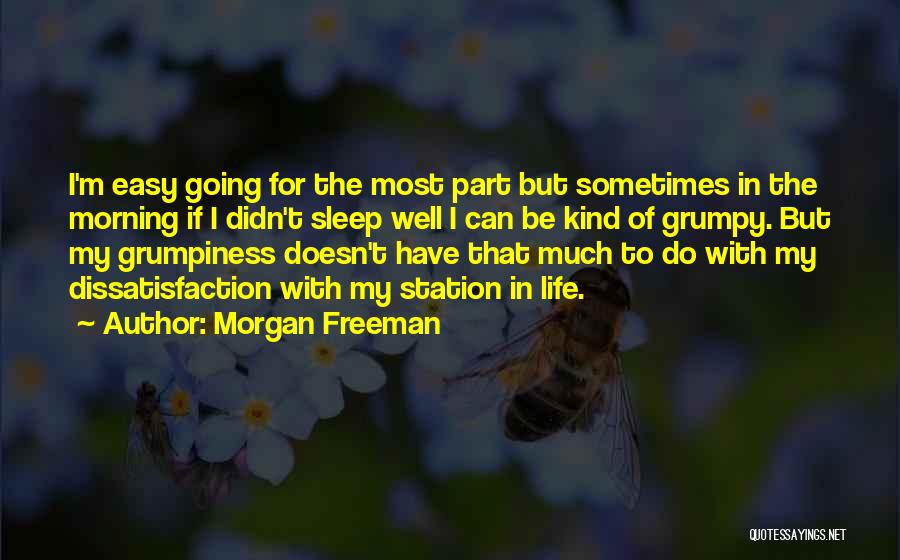 Morgan Freeman Quotes: I'm Easy Going For The Most Part But Sometimes In The Morning If I Didn't Sleep Well I Can Be