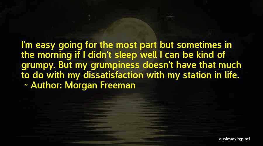 Morgan Freeman Quotes: I'm Easy Going For The Most Part But Sometimes In The Morning If I Didn't Sleep Well I Can Be