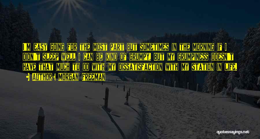 Morgan Freeman Quotes: I'm Easy Going For The Most Part But Sometimes In The Morning If I Didn't Sleep Well I Can Be