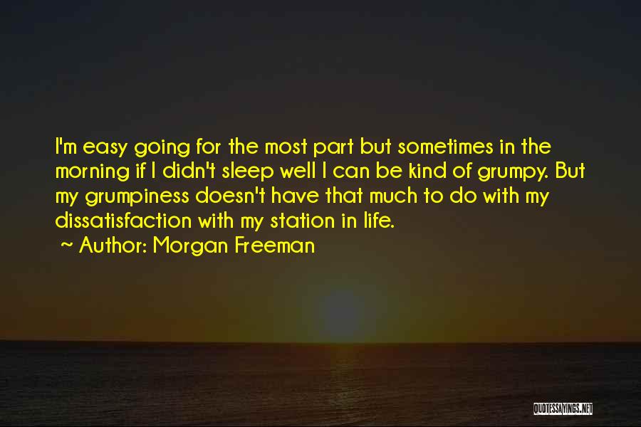 Morgan Freeman Quotes: I'm Easy Going For The Most Part But Sometimes In The Morning If I Didn't Sleep Well I Can Be