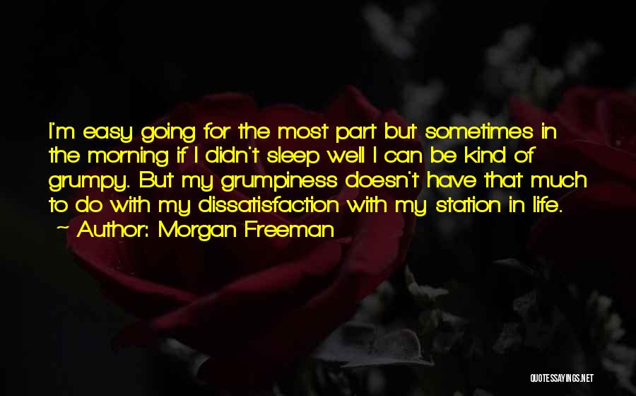 Morgan Freeman Quotes: I'm Easy Going For The Most Part But Sometimes In The Morning If I Didn't Sleep Well I Can Be