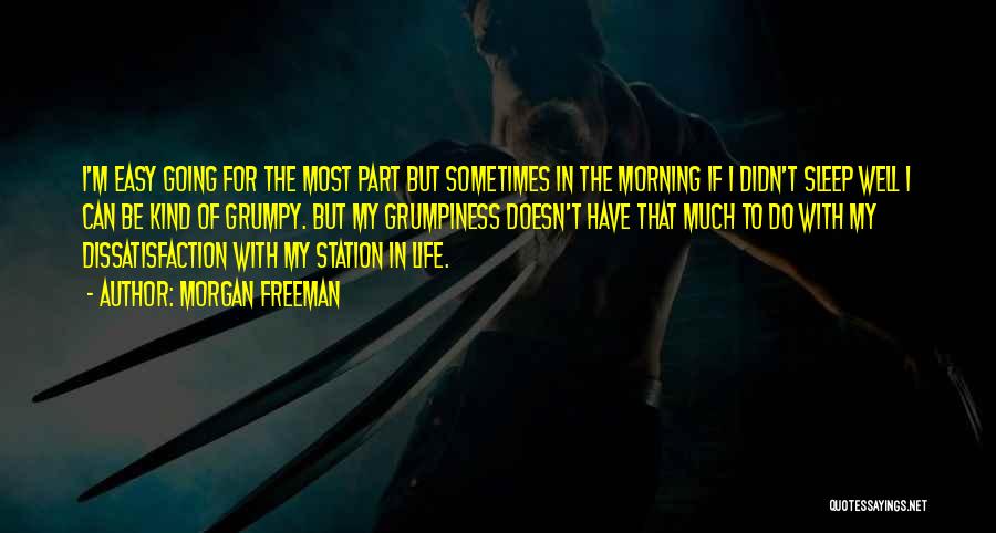 Morgan Freeman Quotes: I'm Easy Going For The Most Part But Sometimes In The Morning If I Didn't Sleep Well I Can Be