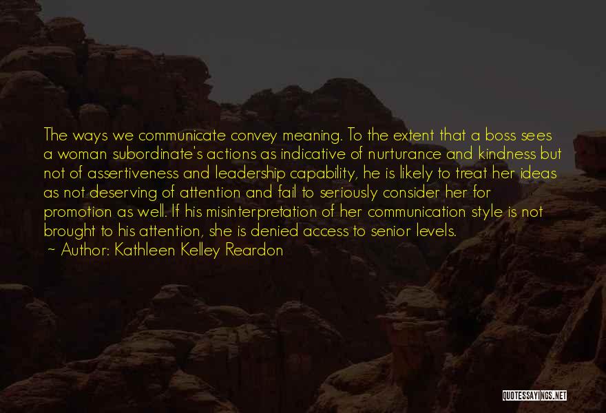 Kathleen Kelley Reardon Quotes: The Ways We Communicate Convey Meaning. To The Extent That A Boss Sees A Woman Subordinate's Actions As Indicative Of