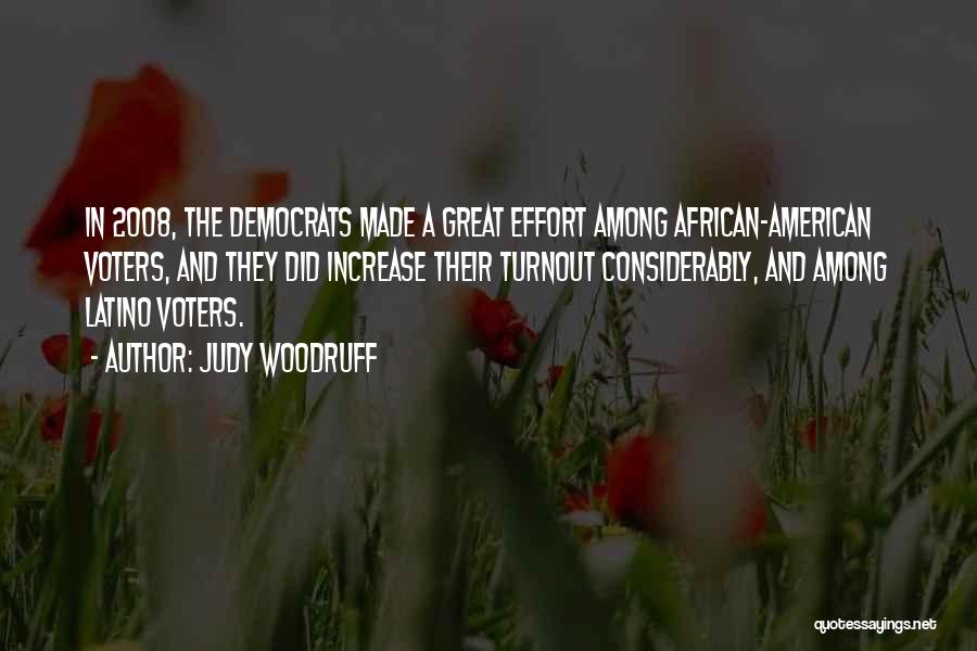 Judy Woodruff Quotes: In 2008, The Democrats Made A Great Effort Among African-american Voters, And They Did Increase Their Turnout Considerably, And Among
