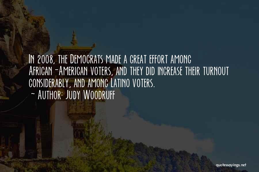 Judy Woodruff Quotes: In 2008, The Democrats Made A Great Effort Among African-american Voters, And They Did Increase Their Turnout Considerably, And Among