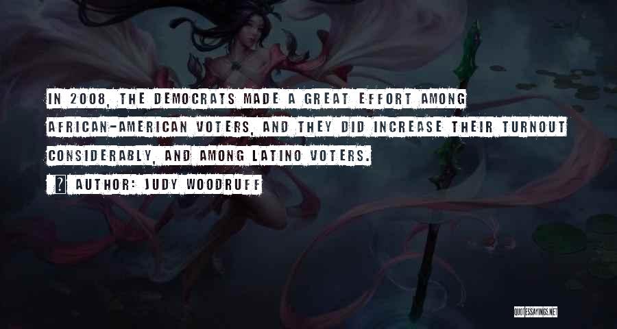 Judy Woodruff Quotes: In 2008, The Democrats Made A Great Effort Among African-american Voters, And They Did Increase Their Turnout Considerably, And Among