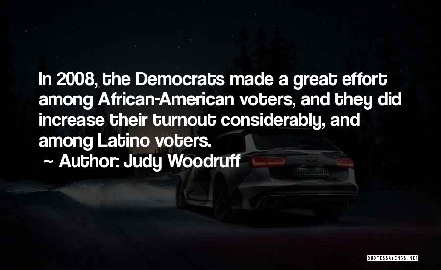 Judy Woodruff Quotes: In 2008, The Democrats Made A Great Effort Among African-american Voters, And They Did Increase Their Turnout Considerably, And Among