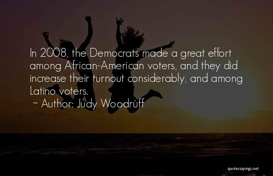 Judy Woodruff Quotes: In 2008, The Democrats Made A Great Effort Among African-american Voters, And They Did Increase Their Turnout Considerably, And Among