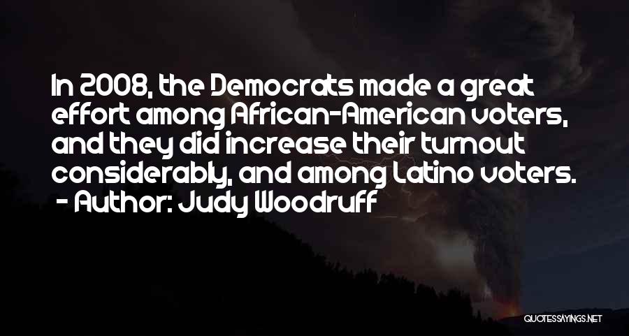 Judy Woodruff Quotes: In 2008, The Democrats Made A Great Effort Among African-american Voters, And They Did Increase Their Turnout Considerably, And Among