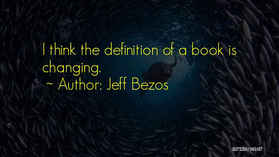 Jeff Bezos Quotes: I Think The Definition Of A Book Is Changing.