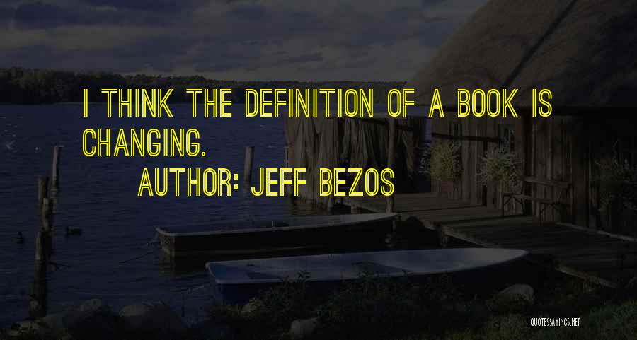 Jeff Bezos Quotes: I Think The Definition Of A Book Is Changing.