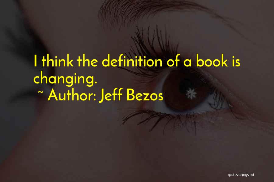 Jeff Bezos Quotes: I Think The Definition Of A Book Is Changing.