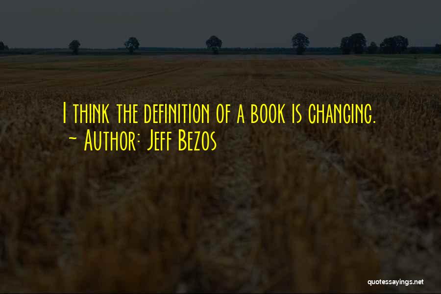Jeff Bezos Quotes: I Think The Definition Of A Book Is Changing.
