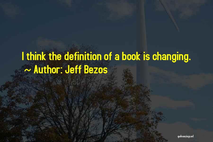 Jeff Bezos Quotes: I Think The Definition Of A Book Is Changing.