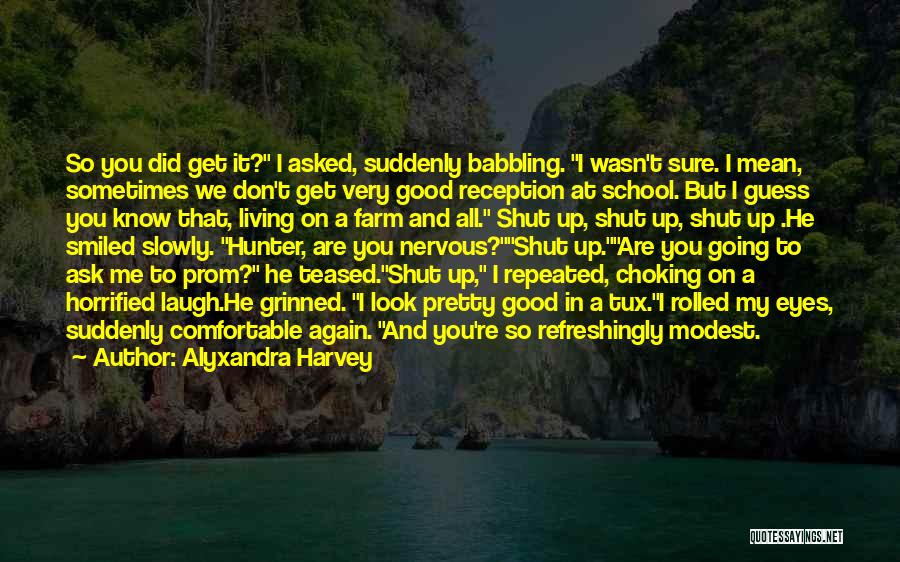 Alyxandra Harvey Quotes: So You Did Get It? I Asked, Suddenly Babbling. I Wasn't Sure. I Mean, Sometimes We Don't Get Very Good