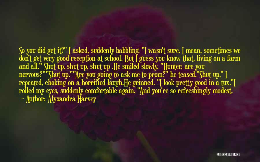 Alyxandra Harvey Quotes: So You Did Get It? I Asked, Suddenly Babbling. I Wasn't Sure. I Mean, Sometimes We Don't Get Very Good