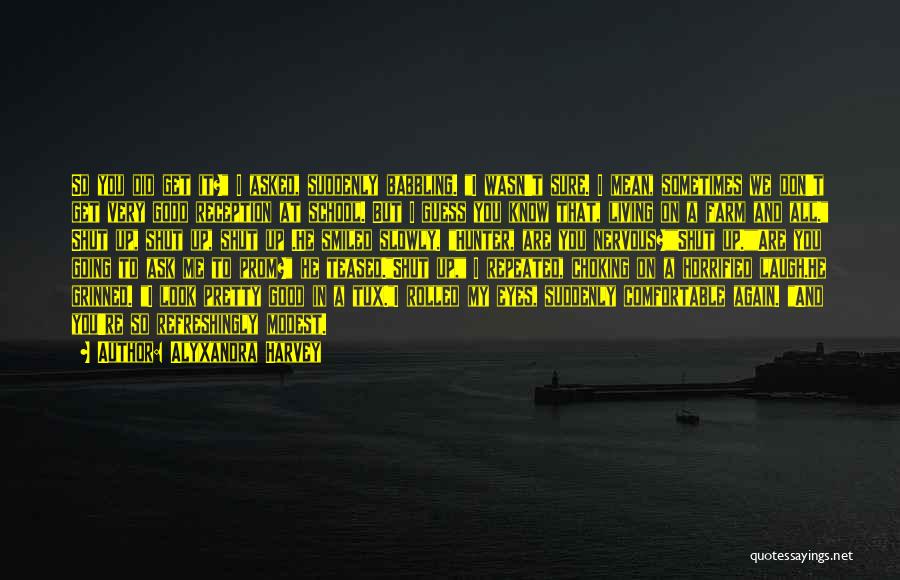Alyxandra Harvey Quotes: So You Did Get It? I Asked, Suddenly Babbling. I Wasn't Sure. I Mean, Sometimes We Don't Get Very Good