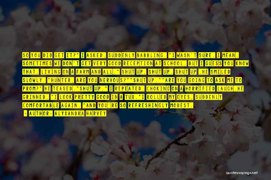 Alyxandra Harvey Quotes: So You Did Get It? I Asked, Suddenly Babbling. I Wasn't Sure. I Mean, Sometimes We Don't Get Very Good