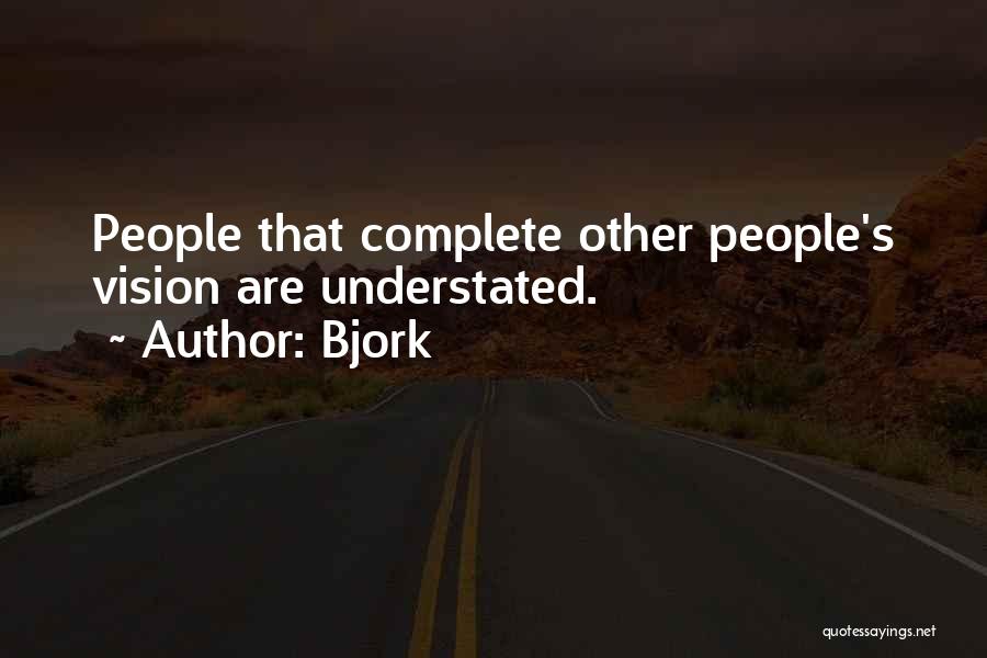 Bjork Quotes: People That Complete Other People's Vision Are Understated.