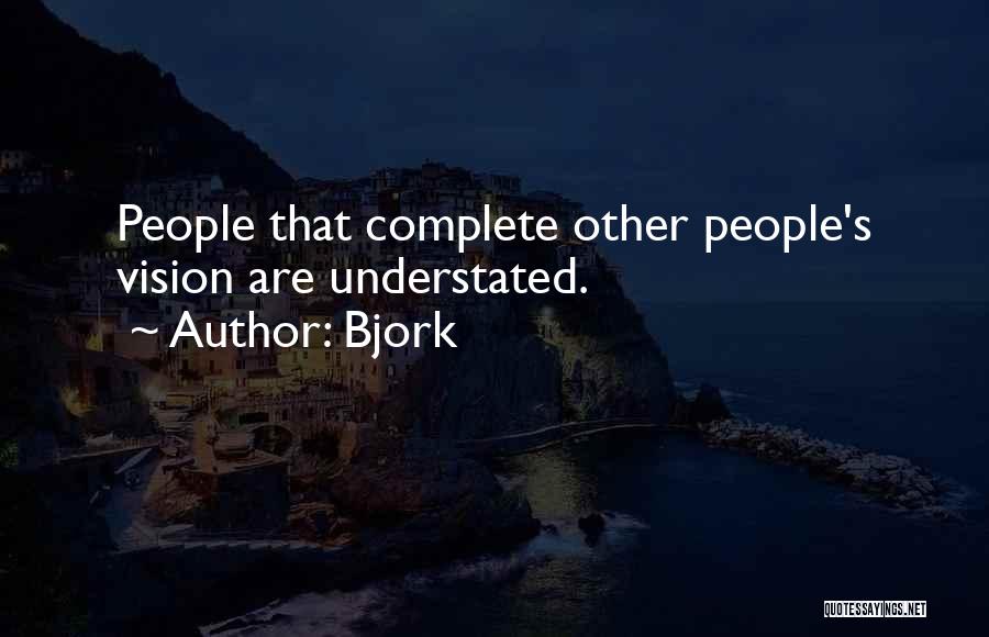 Bjork Quotes: People That Complete Other People's Vision Are Understated.