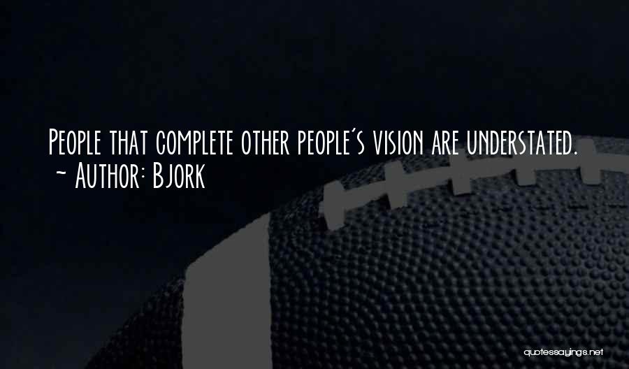 Bjork Quotes: People That Complete Other People's Vision Are Understated.