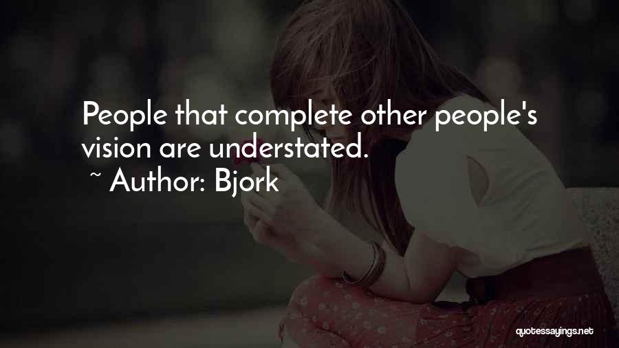 Bjork Quotes: People That Complete Other People's Vision Are Understated.