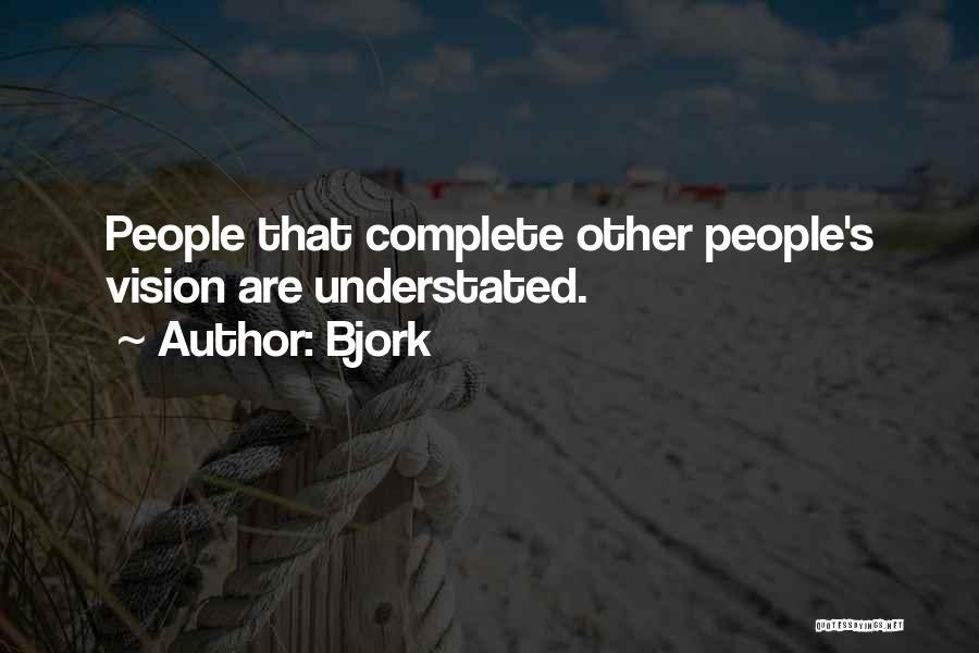 Bjork Quotes: People That Complete Other People's Vision Are Understated.