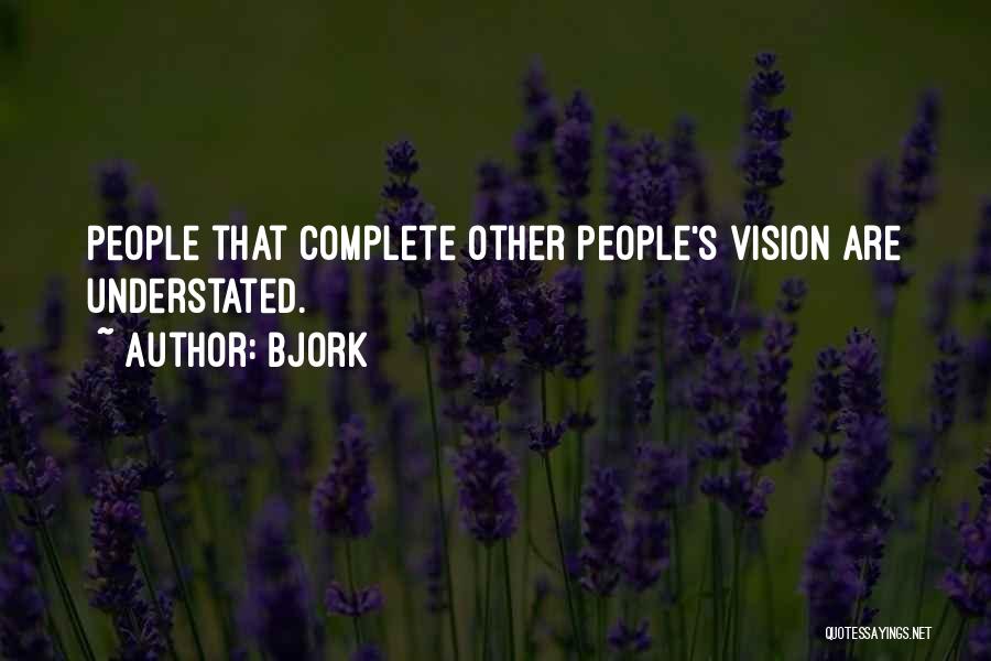 Bjork Quotes: People That Complete Other People's Vision Are Understated.
