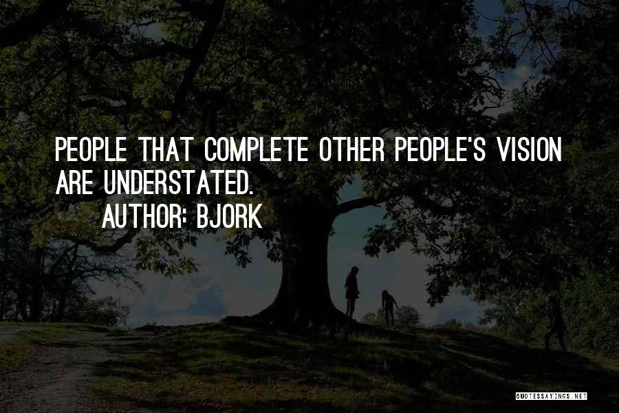 Bjork Quotes: People That Complete Other People's Vision Are Understated.