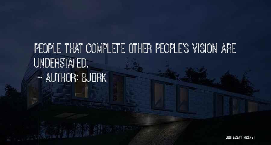 Bjork Quotes: People That Complete Other People's Vision Are Understated.