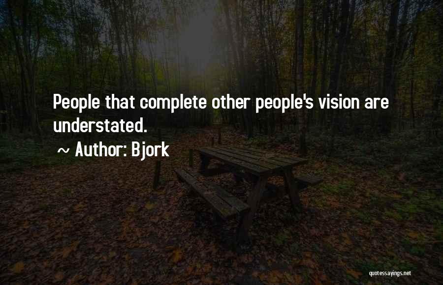 Bjork Quotes: People That Complete Other People's Vision Are Understated.