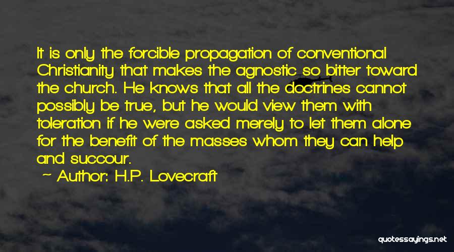 H.P. Lovecraft Quotes: It Is Only The Forcible Propagation Of Conventional Christianity That Makes The Agnostic So Bitter Toward The Church. He Knows