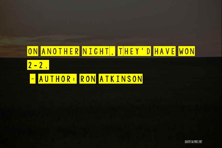 Ron Atkinson Quotes: On Another Night, They'd Have Won 2-2.