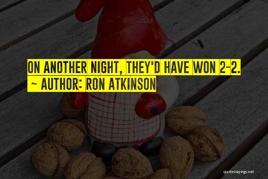 Ron Atkinson Quotes: On Another Night, They'd Have Won 2-2.