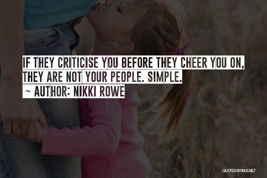Nikki Rowe Quotes: If They Criticise You Before They Cheer You On, They Are Not Your People. Simple.