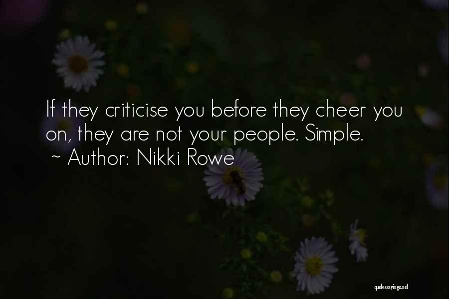 Nikki Rowe Quotes: If They Criticise You Before They Cheer You On, They Are Not Your People. Simple.