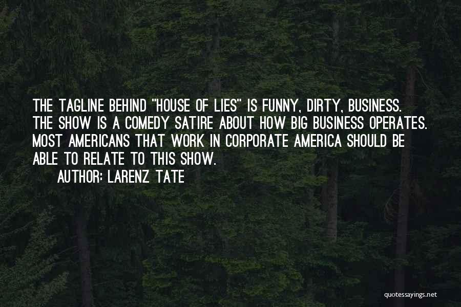 Larenz Tate Quotes: The Tagline Behind House Of Lies Is Funny, Dirty, Business. The Show Is A Comedy Satire About How Big Business