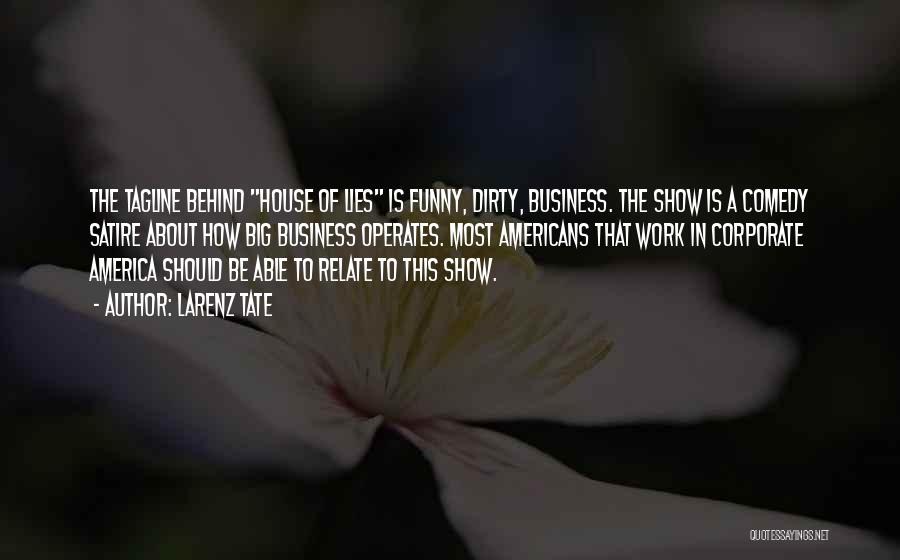 Larenz Tate Quotes: The Tagline Behind House Of Lies Is Funny, Dirty, Business. The Show Is A Comedy Satire About How Big Business