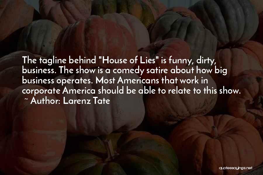 Larenz Tate Quotes: The Tagline Behind House Of Lies Is Funny, Dirty, Business. The Show Is A Comedy Satire About How Big Business