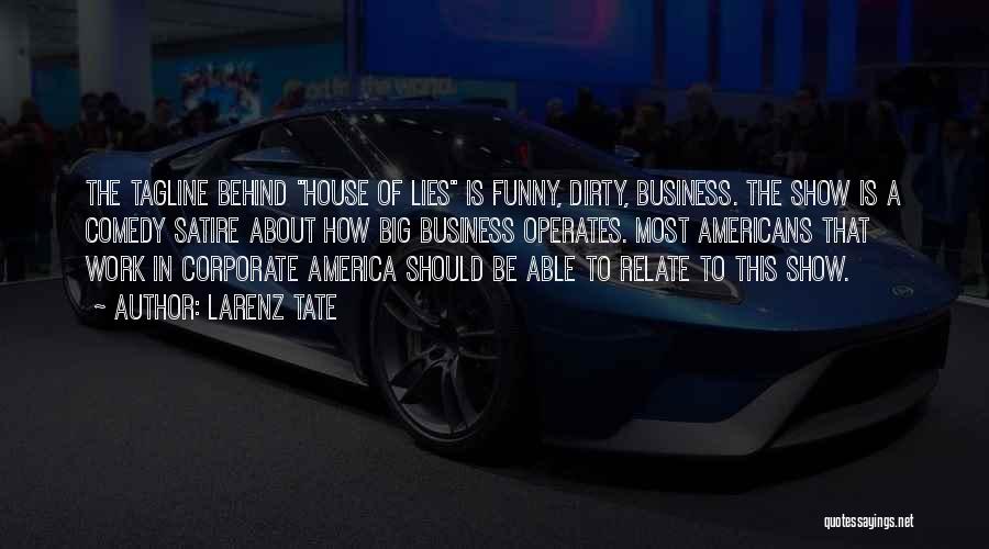 Larenz Tate Quotes: The Tagline Behind House Of Lies Is Funny, Dirty, Business. The Show Is A Comedy Satire About How Big Business