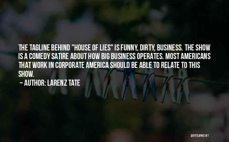 Larenz Tate Quotes: The Tagline Behind House Of Lies Is Funny, Dirty, Business. The Show Is A Comedy Satire About How Big Business