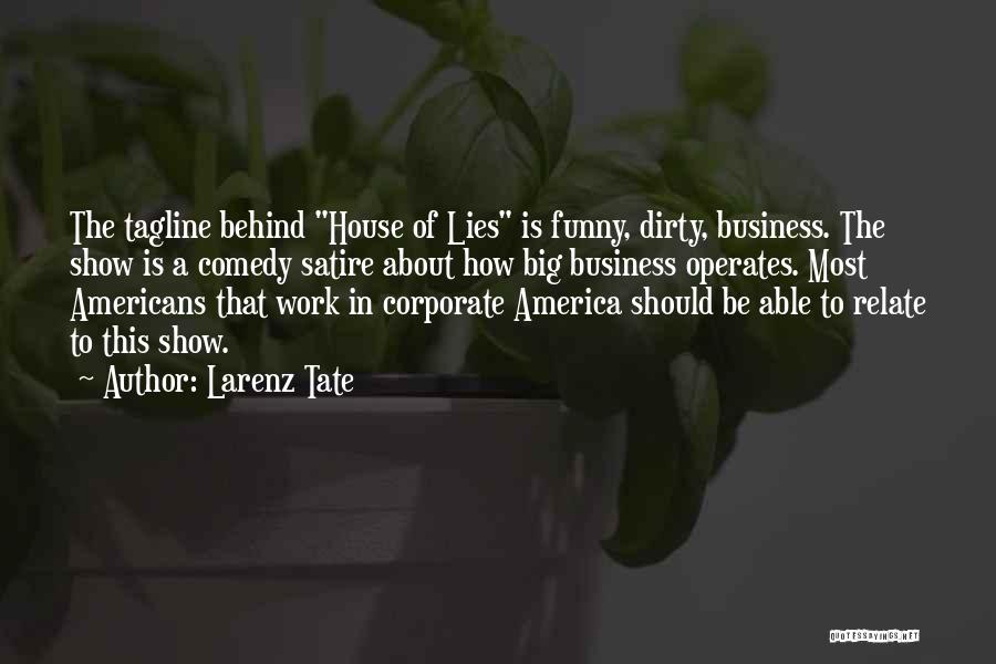 Larenz Tate Quotes: The Tagline Behind House Of Lies Is Funny, Dirty, Business. The Show Is A Comedy Satire About How Big Business